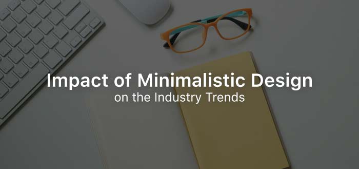 High Impact of Minimalistic Design on the Industry Trends